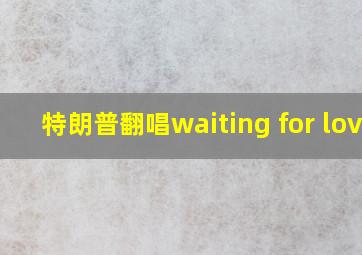 特朗普翻唱waiting for love